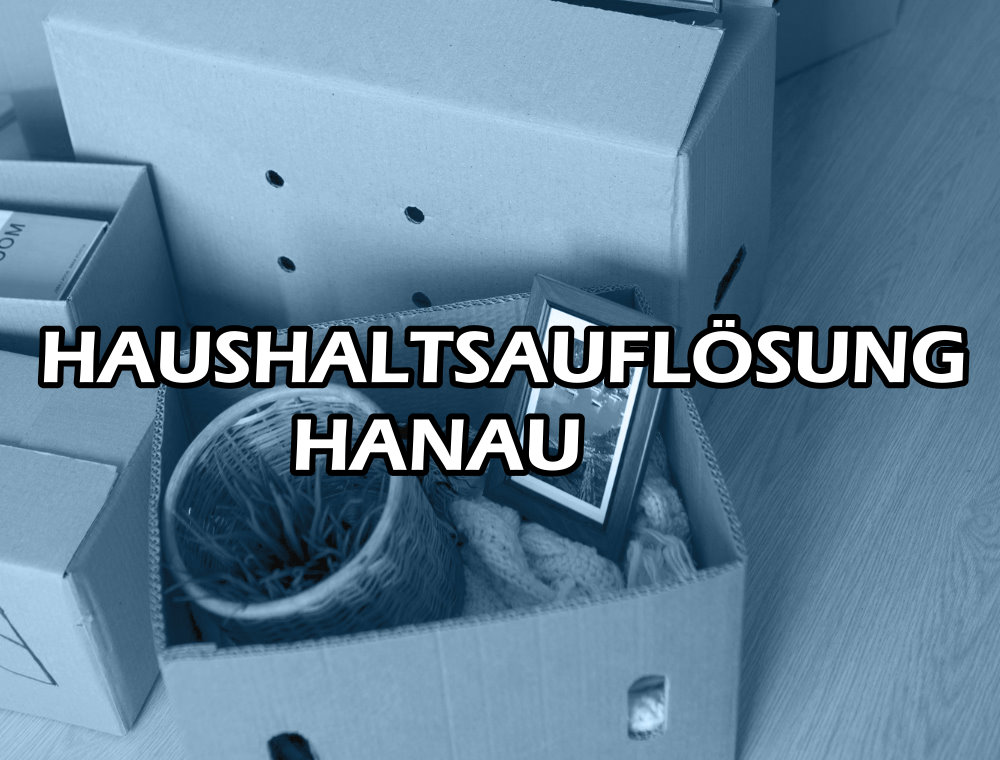 Professionelle Haushaltsauflösung Hanau